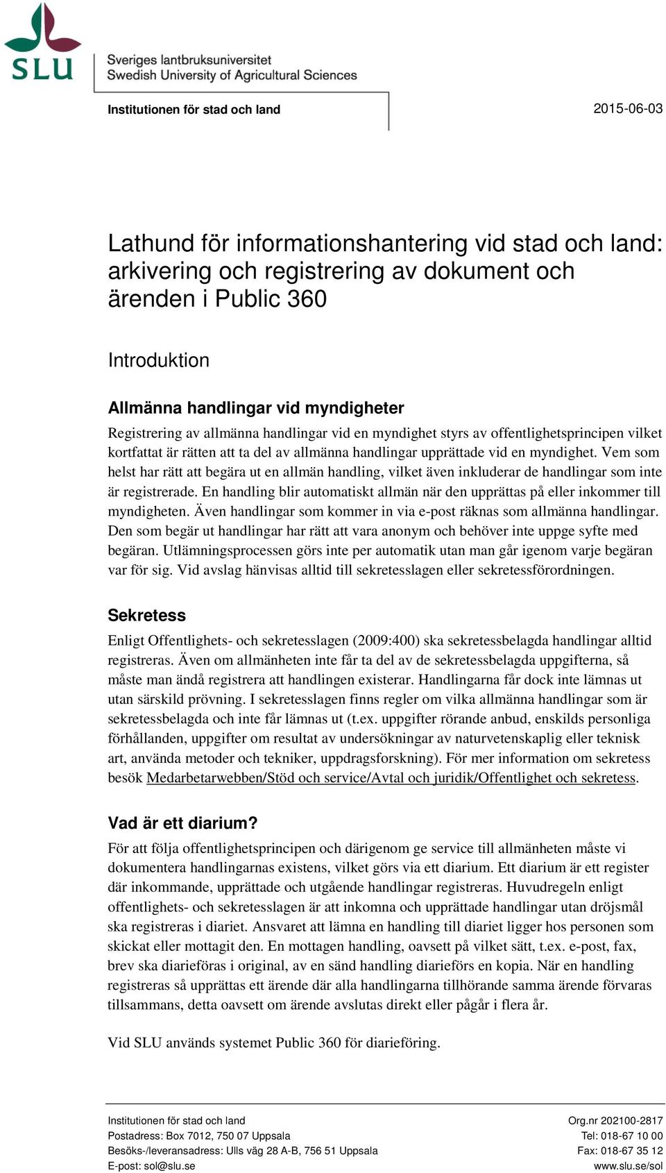 Vem som helst har rätt att begära ut en allmän handling, vilket även inkluderar de handlingar som inte är registrerade.