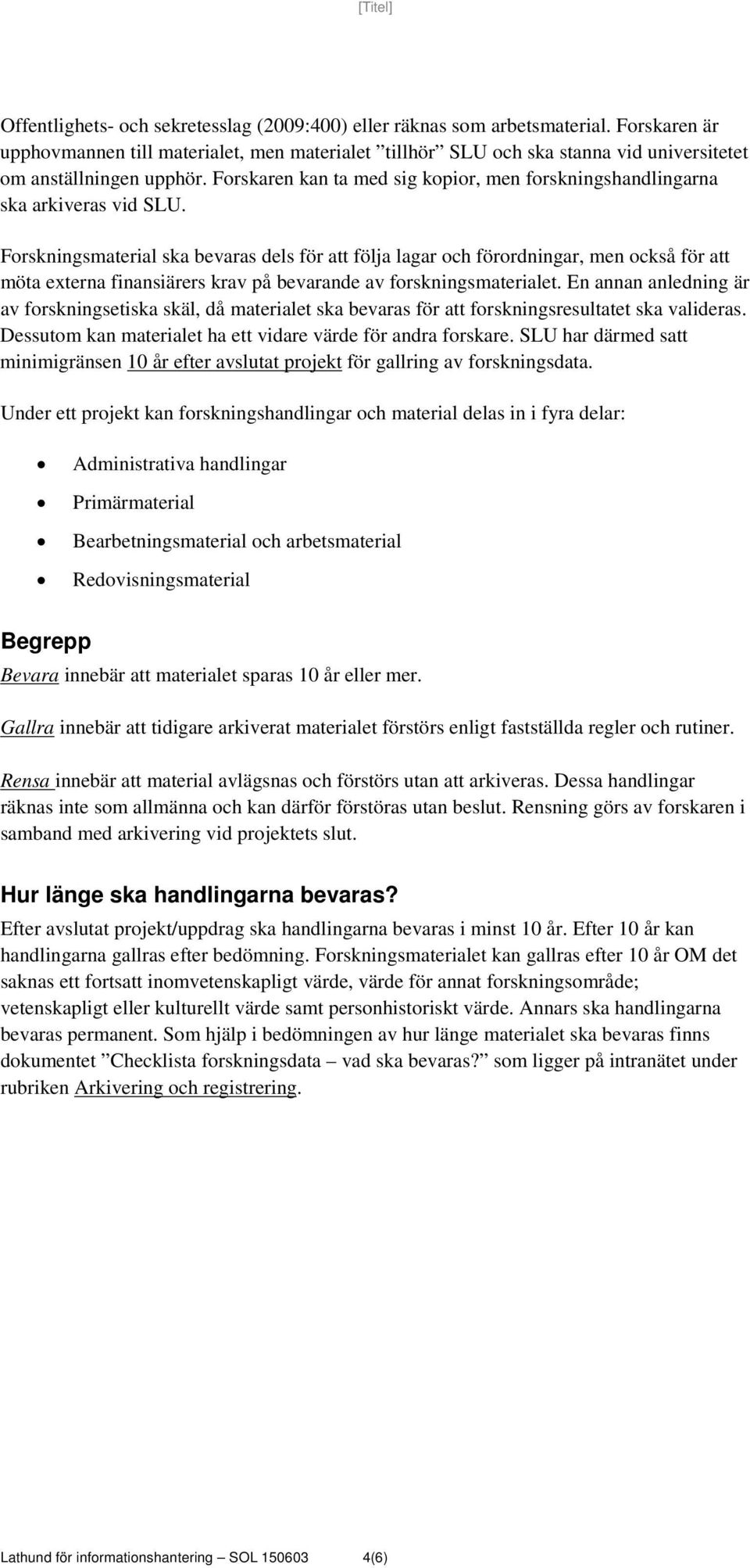 Forskaren kan ta med sig kopior, men forskningshandlingarna ska arkiveras vid SLU.