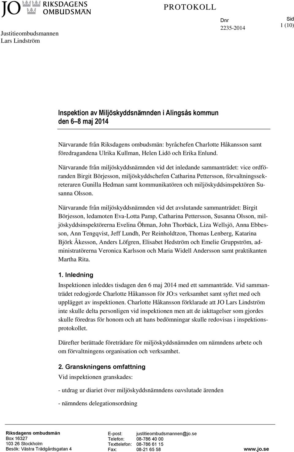 Närvarande från miljöskyddsnämnden vid det inledande sammanträdet: vice ordföranden Birgit Börjesson, miljöskyddschefen Catharina Pettersson, förvaltningssekreteraren Gunilla Hedman samt