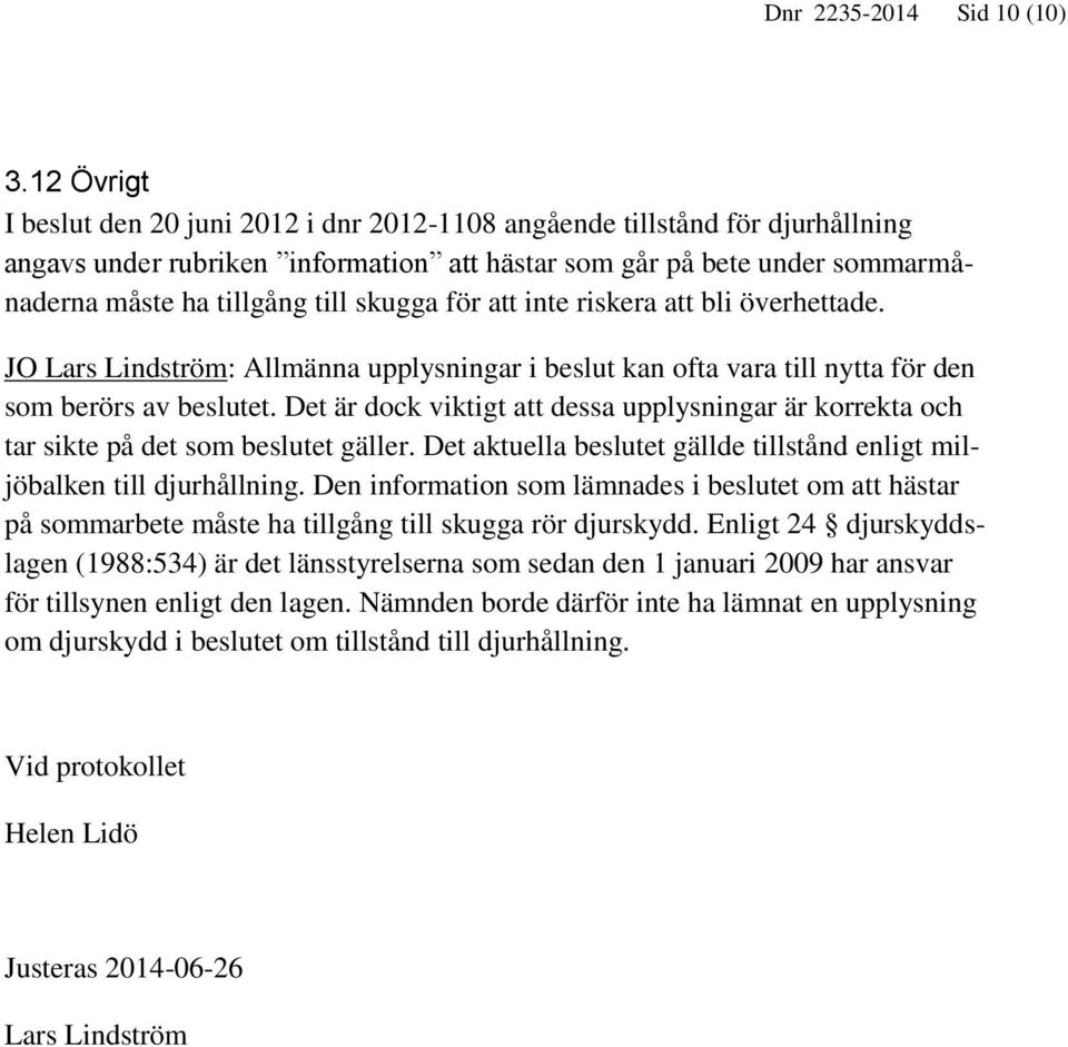 skugga för att inte riskera att bli överhettade. JO Lars Lindström: Allmänna upplysningar i beslut kan ofta vara till nytta för den som berörs av beslutet.