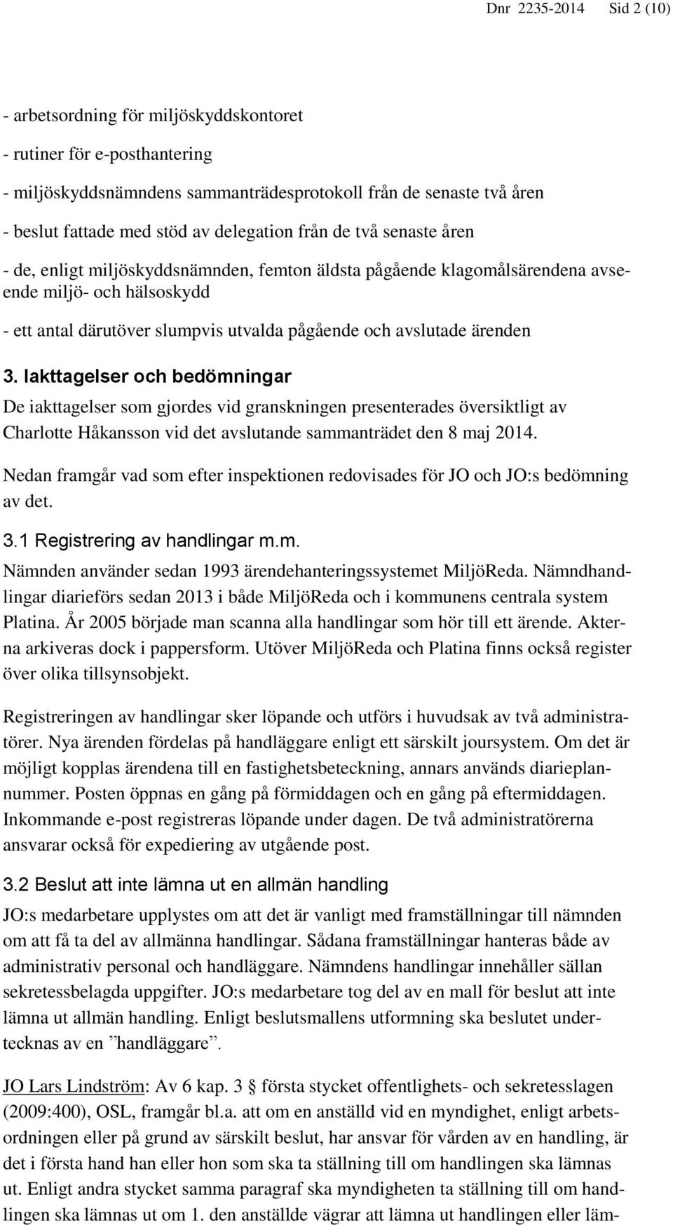 avslutade ärenden 3. Iakttagelser och bedömningar De iakttagelser som gjordes vid granskningen presenterades översiktligt av Charlotte Håkansson vid det avslutande sammanträdet den 8 maj 2014.
