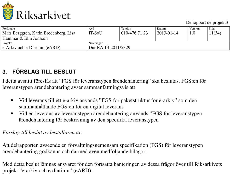 en leverans av leveranstypen ärendehantering används FGS för leveranstypen ärendehantering för beskrivning av den specifika leveranstypen Förslag till beslut av beställaren är: Att delrapporten