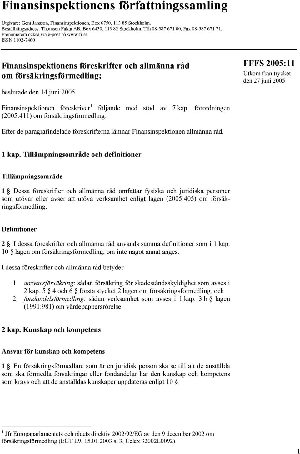FFFS 2005:11 Utkom från trycket den 27 juni 2005 Finansinspektionen föreskriver 1 följande med stöd av 7 kap. förordningen (2005:411) om försäkringsförmedling.