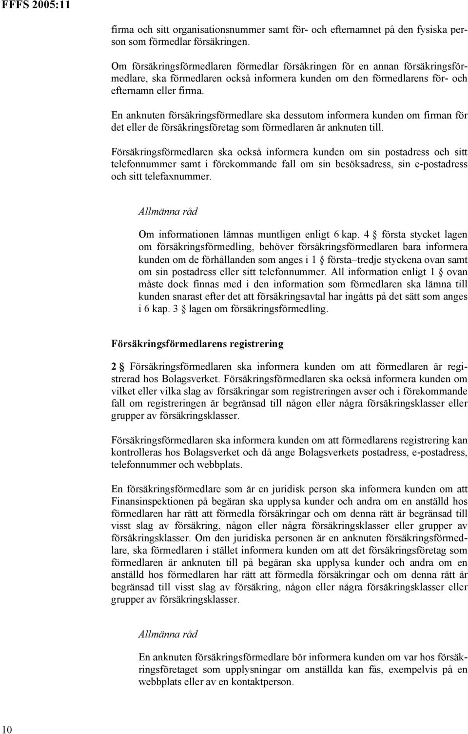 En anknuten försäkringsförmedlare ska dessutom informera kunden om firman för det eller de försäkringsföretag som förmedlaren är anknuten till.