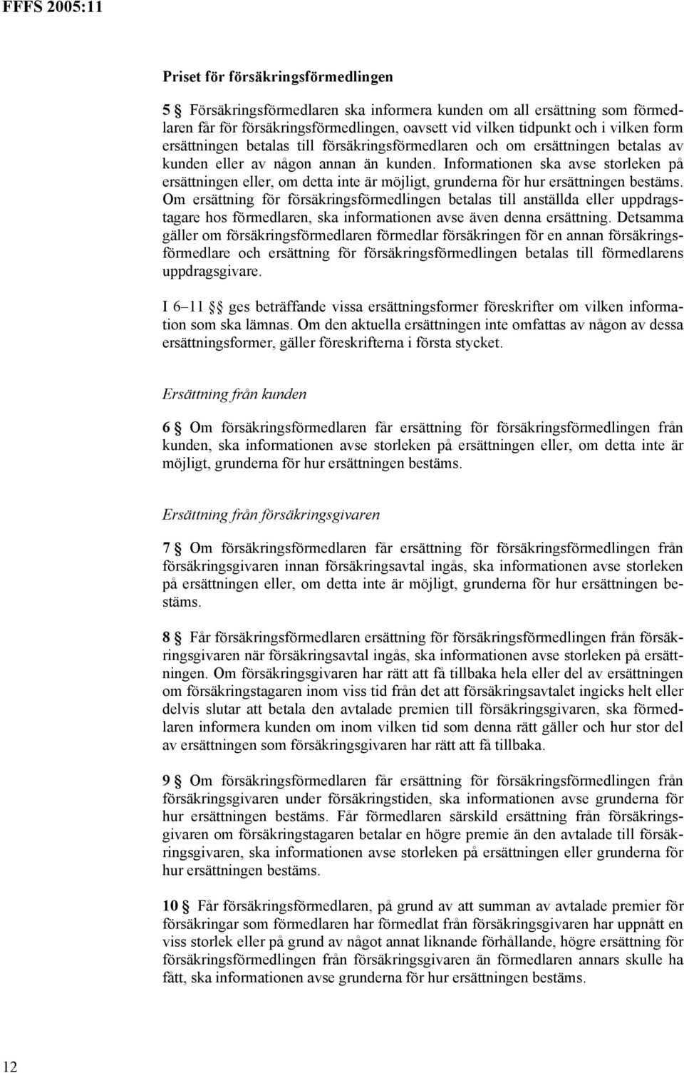 Informationen ska avse storleken på ersättningen eller, om detta inte är möjligt, grunderna för hur ersättningen bestäms.