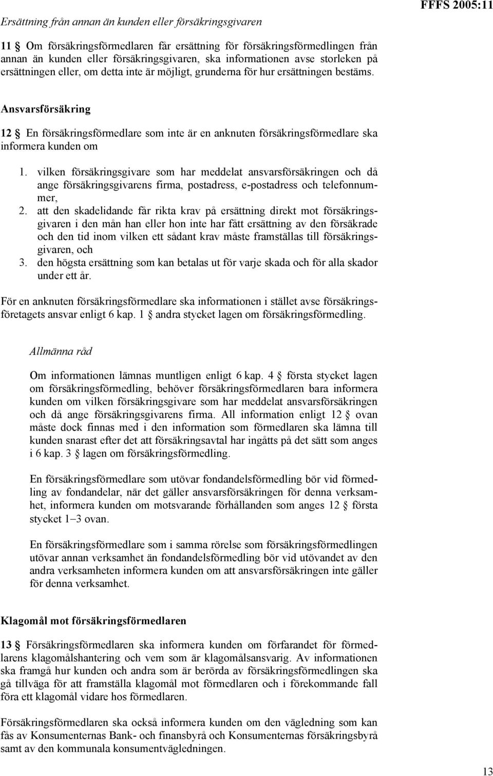 Ansvarsförsäkring 12 En försäkringsförmedlare som inte är en anknuten försäkringsförmedlare ska informera kunden om 1.