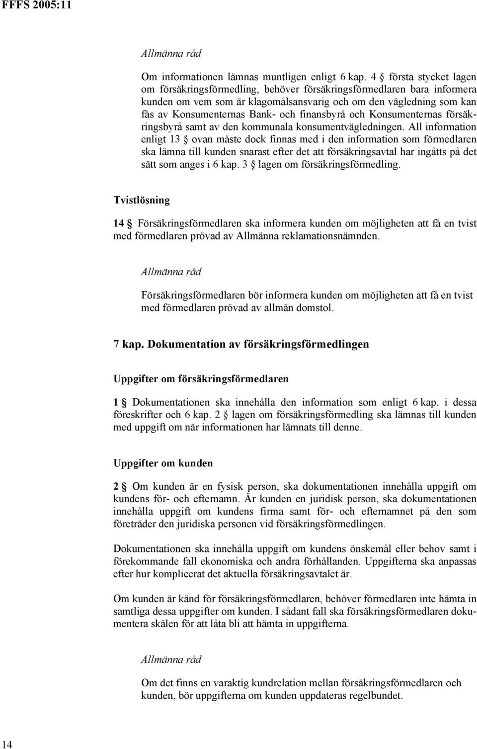 finansbyrå och Konsumenternas försäkringsbyrå samt av den kommunala konsumentvägledningen.