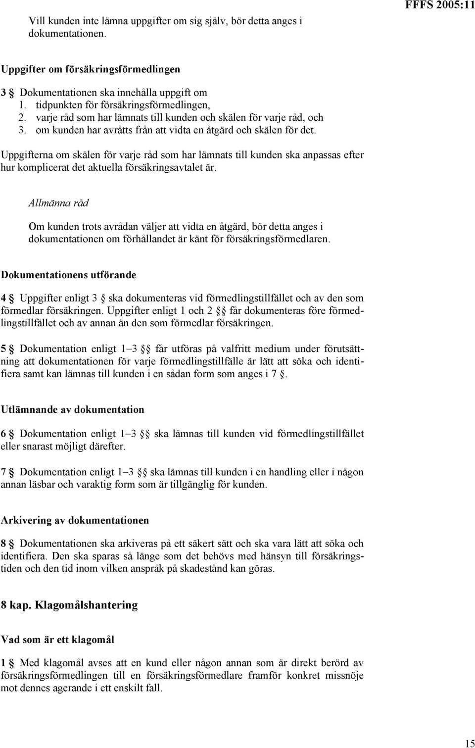Uppgifterna om skälen för varje råd som har lämnats till kunden ska anpassas efter hur komplicerat det aktuella försäkringsavtalet är.