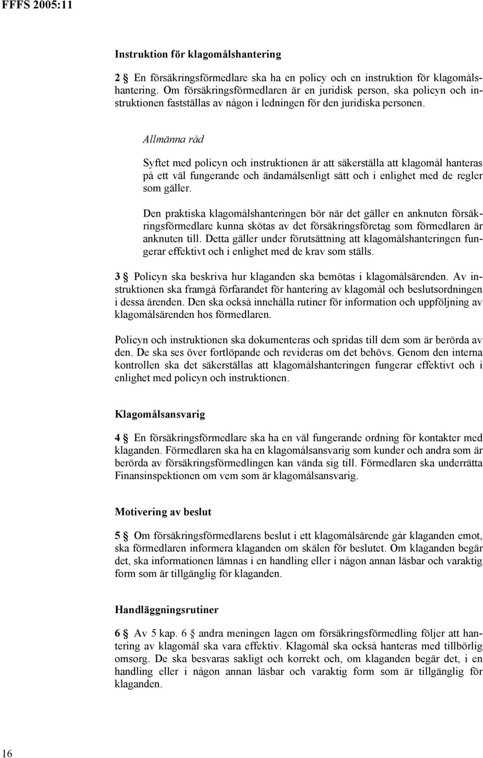 Syftet med policyn och instruktionen är att säkerställa att klagomål hanteras på ett väl fungerande och ändamålsenligt sätt och i enlighet med de regler som gäller.