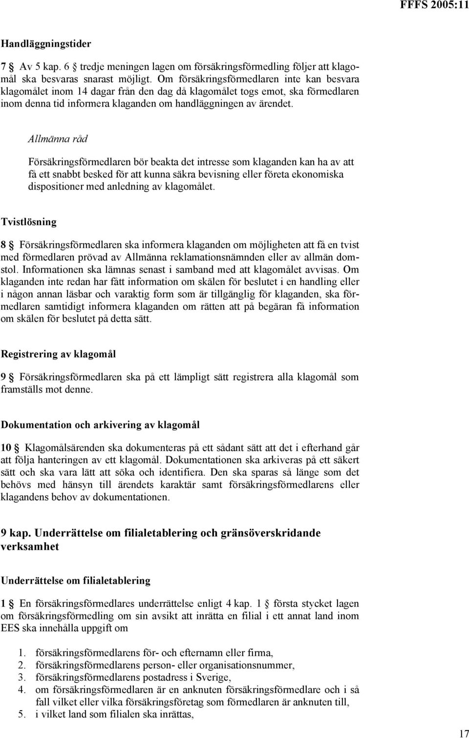 Försäkringsförmedlaren bör beakta det intresse som klaganden kan ha av att få ett snabbt besked för att kunna säkra bevisning eller företa ekonomiska dispositioner med anledning av klagomålet.