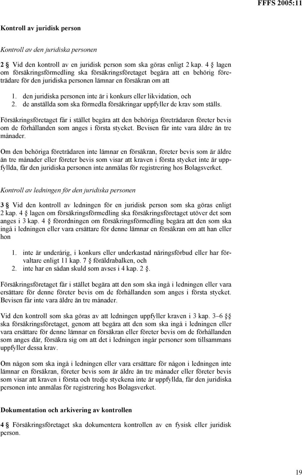 den juridiska personen inte är i konkurs eller likvidation, och 2. de anställda som ska förmedla försäkringar uppfyller de krav som ställs.