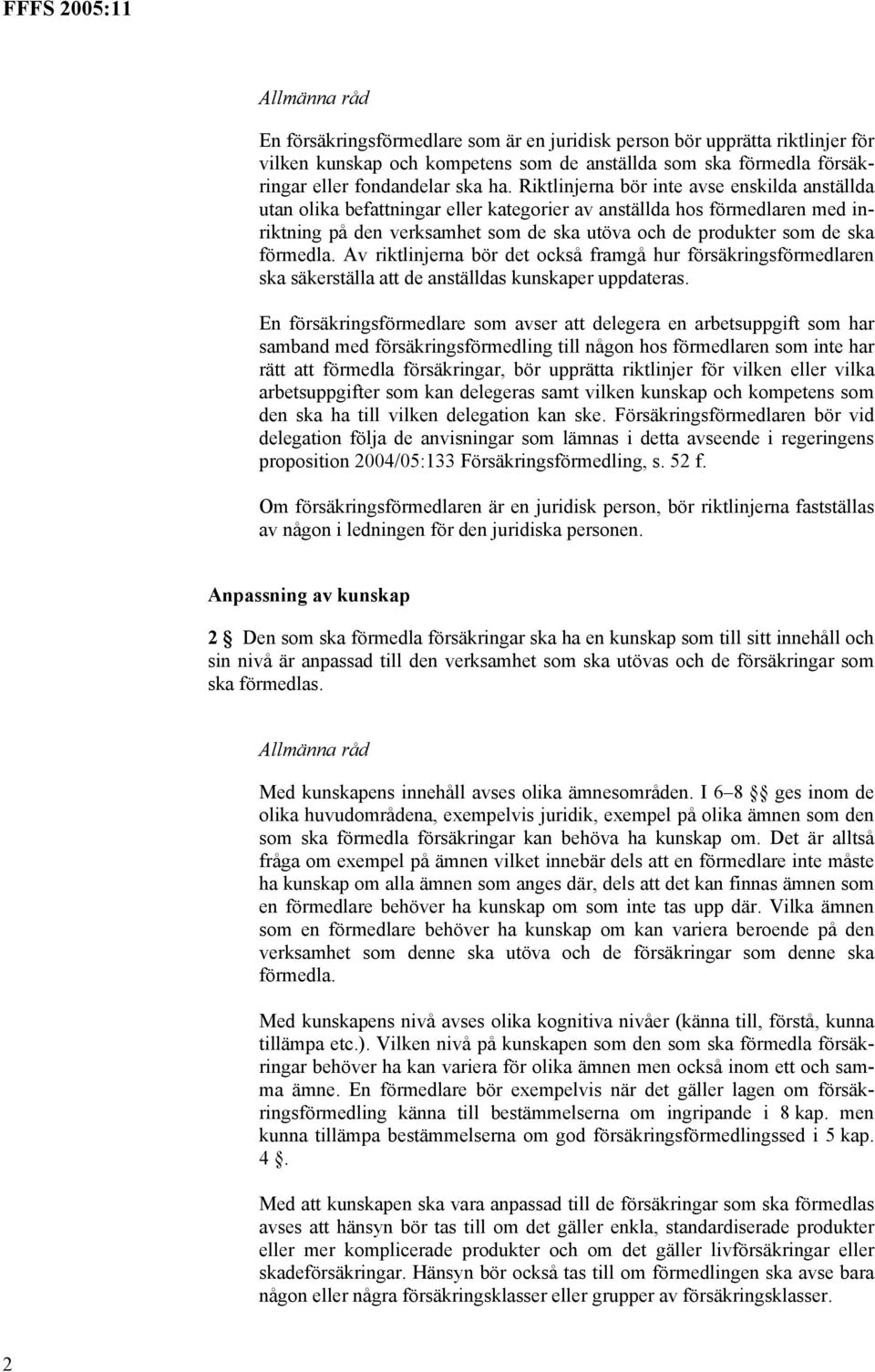 förmedla. Av riktlinjerna bör det också framgå hur försäkringsförmedlaren ska säkerställa att de anställdas kunskaper uppdateras.
