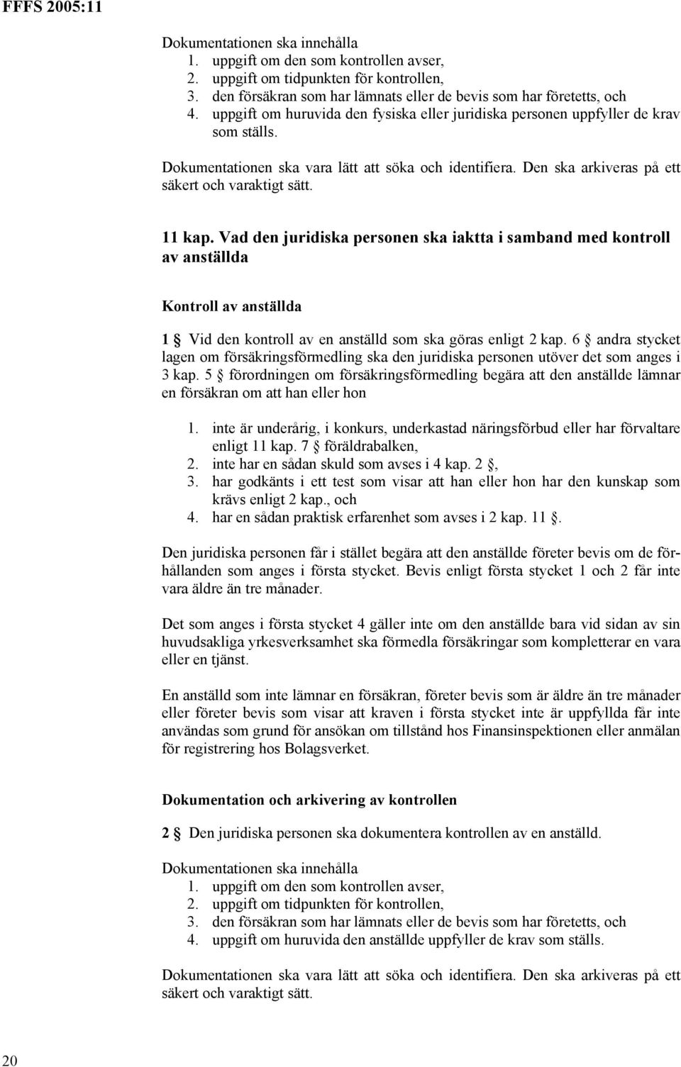 11 kap. Vad den juridiska personen ska iaktta i samband med kontroll av anställda Kontroll av anställda 1 Vid den kontroll av en anställd som ska göras enligt 2 kap.