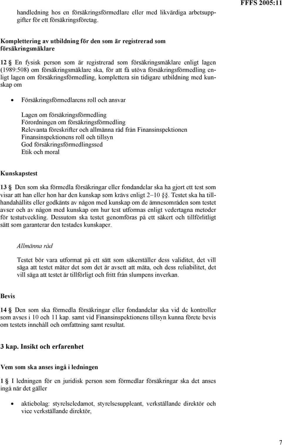 ska, för att få utöva försäkringsförmedling enligt lagen om försäkringsförmedling, komplettera sin tidigare utbildning med kunskap om Försäkringsförmedlarens roll och ansvar Lagen om