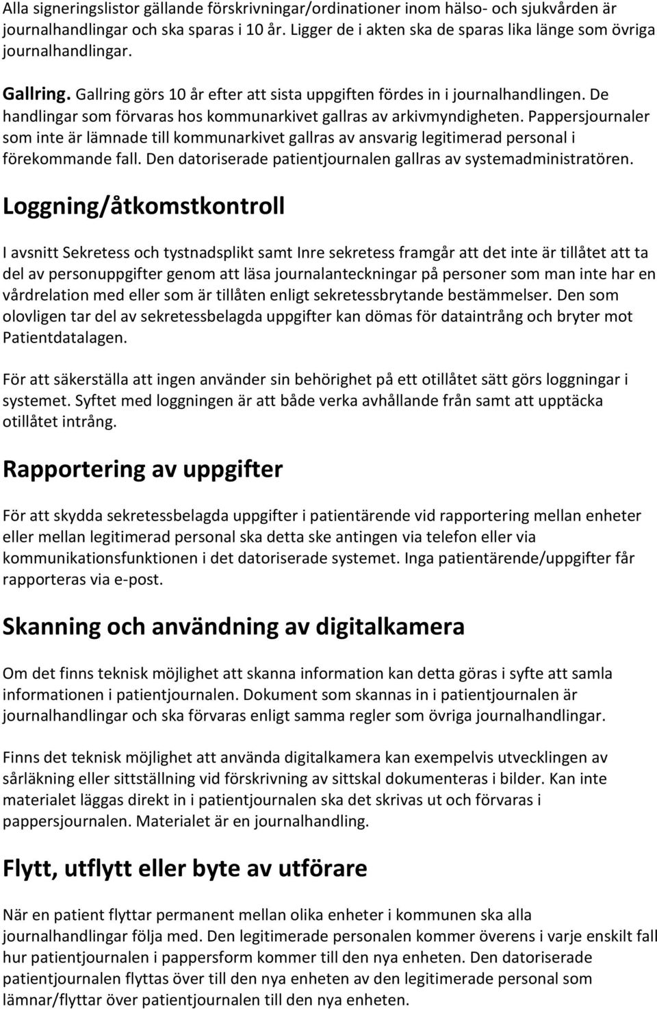 De handlingar som förvaras hos kommunarkivet gallras av arkivmyndigheten. Pappersjournaler som inte är lämnade till kommunarkivet gallras av ansvarig legitimerad personal i förekommande fall.