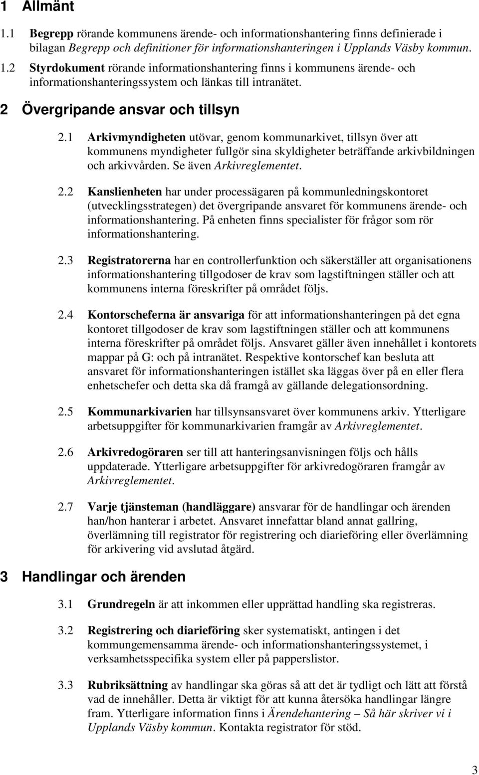 Se även Arkivreglementet. 2.2 Kanslienheten har under processägaren på kommunledningskontoret (utvecklingsstrategen) det övergripande ansvaret för kommunens ärende- och informationshantering.