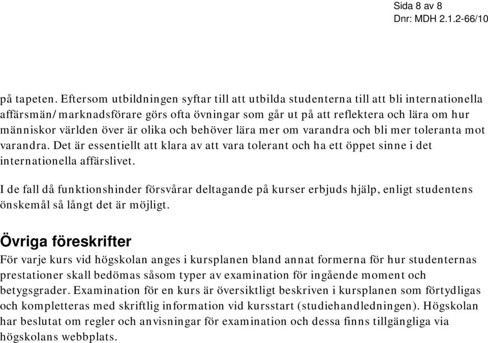 är olika och behöver lära mer om varandra och bli mer toleranta mot varandra. Det är essentiellt att klara av att vara tolerant och ha ett öppet sinne i det internationella affärslivet.