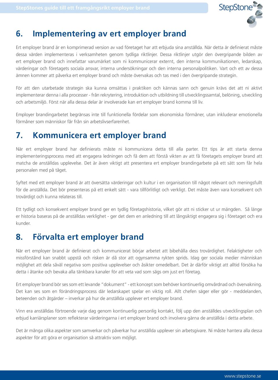 Dessa riktlinjer utgör den övergripande bilden av ert employer brand och innefattar varumärket som ni kommunicerar externt, den interna kommunikationen, ledarskap, värderingar och företagets sociala