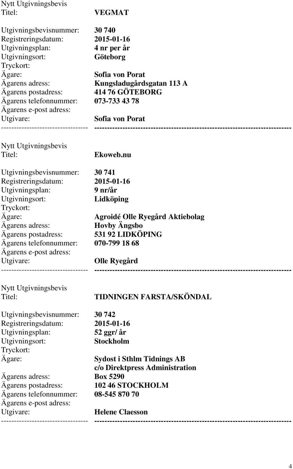 nu 30 741 9 nr/år Lidköping Agroidé Olle Ryegård Aktiebolag Hovby Ängsbo 531 92 LIDKÖPING 070-799