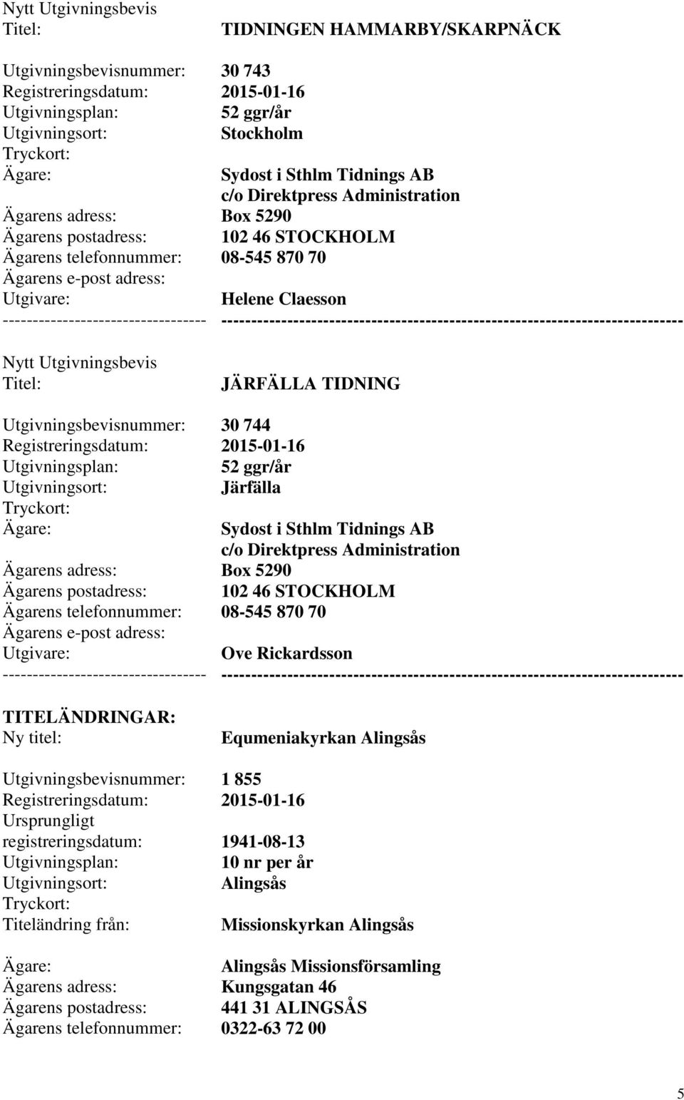 Järfälla Sydost i Sthlm Tidnings AB c/o Direktpress Administration Box 5290 102 46 STOCKHOLM 08-545 870 70 Ove Rickardsson Equmeniakyrkan