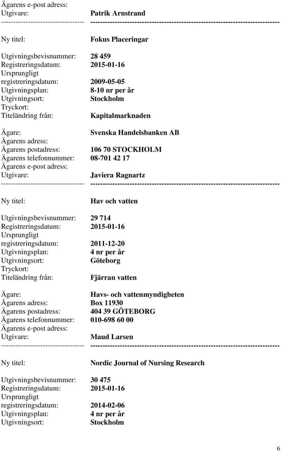 Svenska Handelsbanken AB 106 70 STOCKHOLM 08-701 42 17 Javiera Ragnartz Hav och vatten 29 714 2011-12-20 Göteborg Fjärran vatten