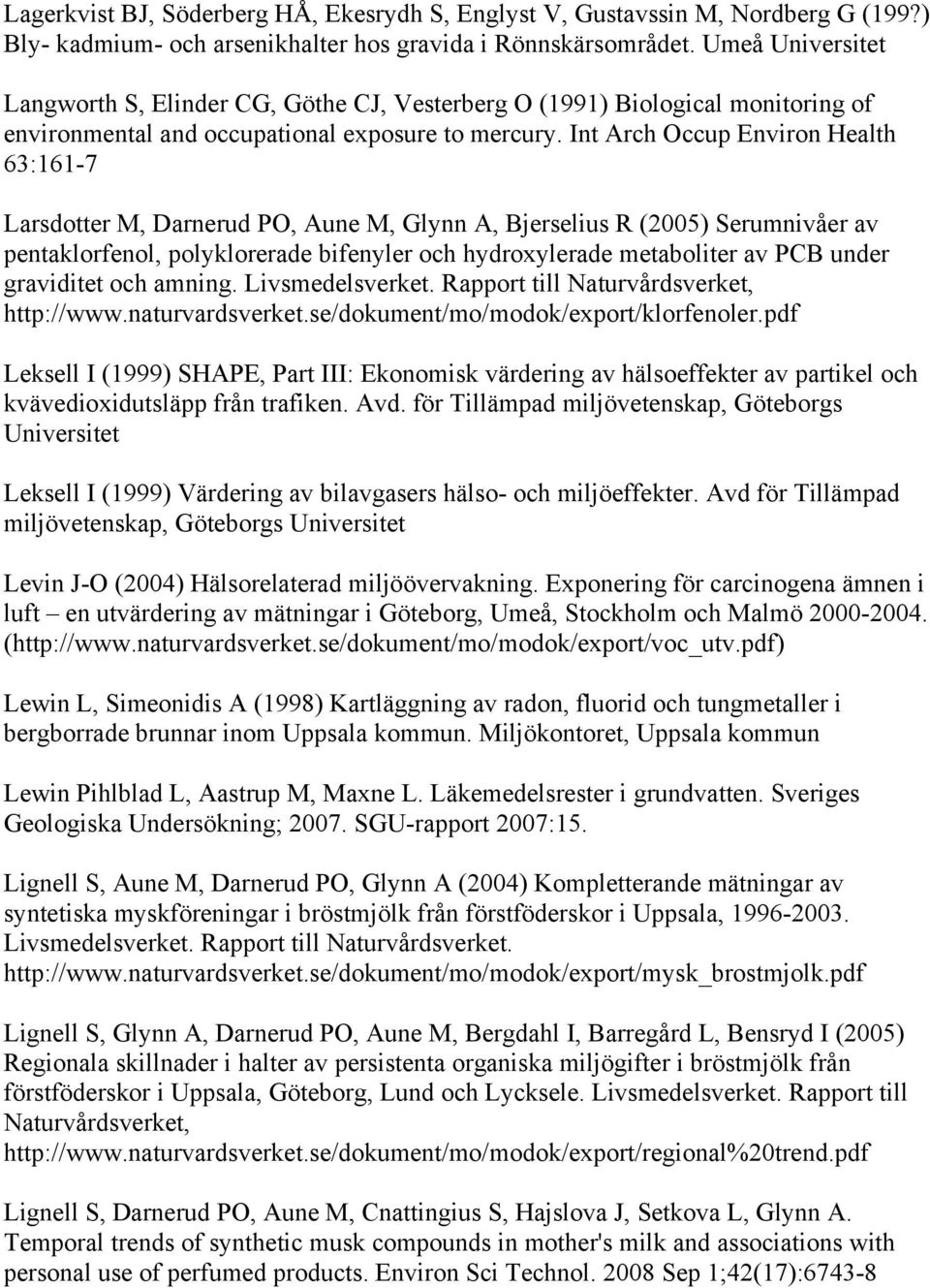 Int Arch Occup Environ Health 63:161-7 Larsdotter M, Darnerud PO, Aune M, Glynn A, Bjerselius R (2005) Serumnivåer av pentaklorfenol, polyklorerade bifenyler och hydroxylerade metaboliter av PCB
