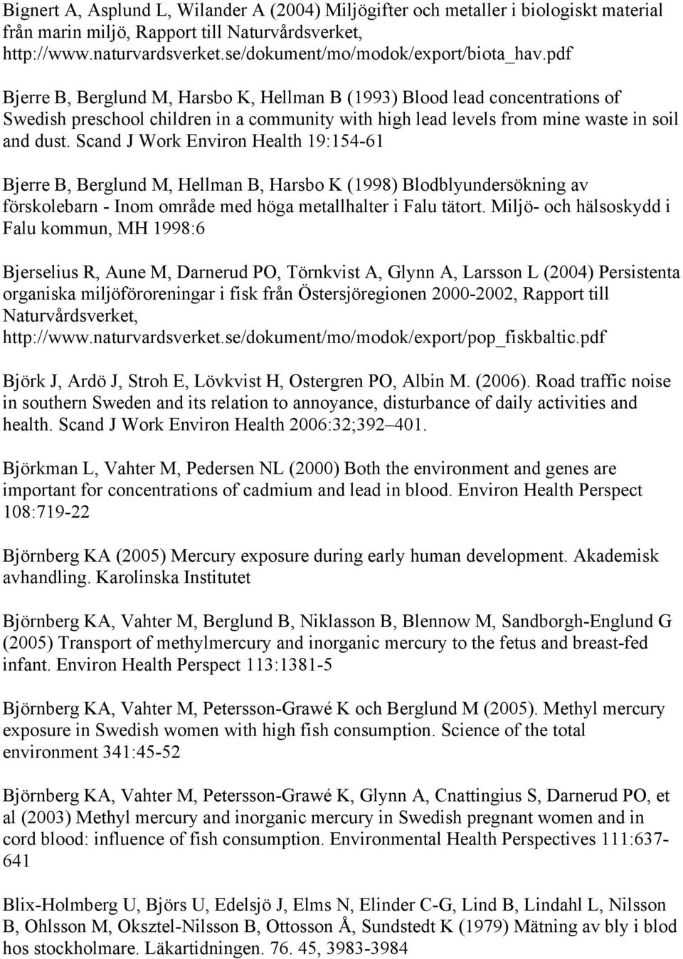 pdf Bjerre B, Berglund M, Harsbo K, Hellman B (1993) Blood lead concentrations of Swedish preschool children in a community with high lead levels from mine waste in soil and dust.