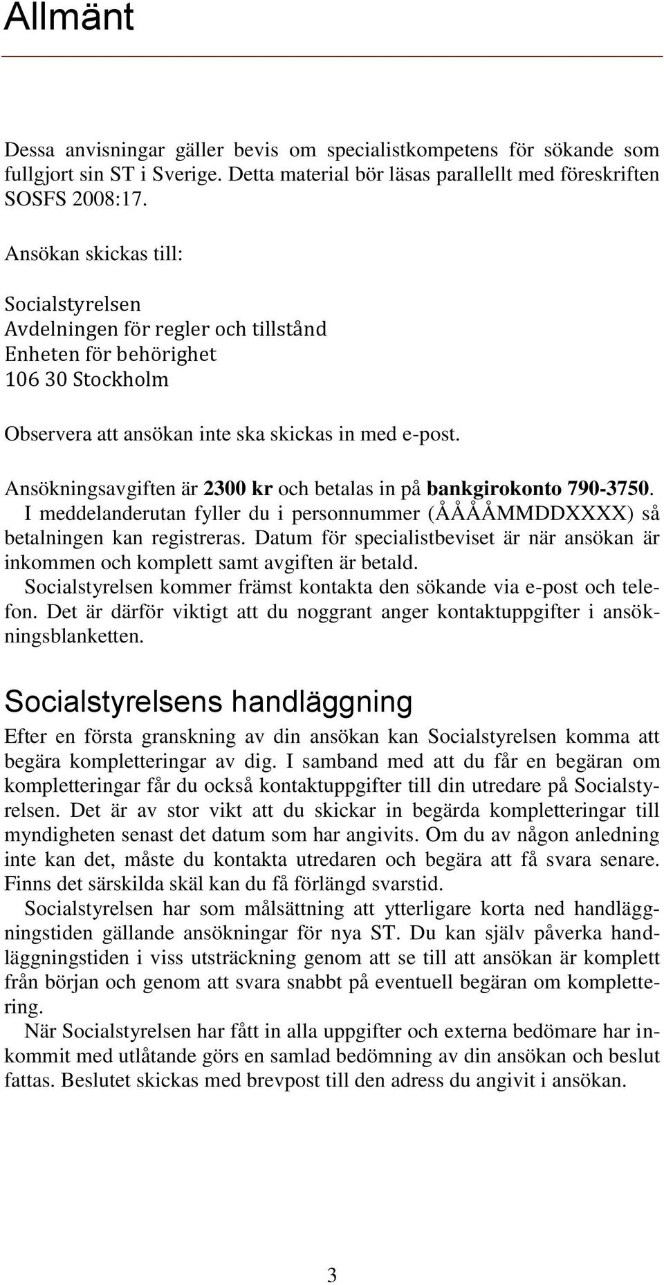 Ansökningsavgiften är 2300 kr och betalas in på bankgirokonto 790-3750. I meddelanderutan fyller du i personnummer (ÅÅÅÅMMDDXXXX) så betalningen kan registreras.