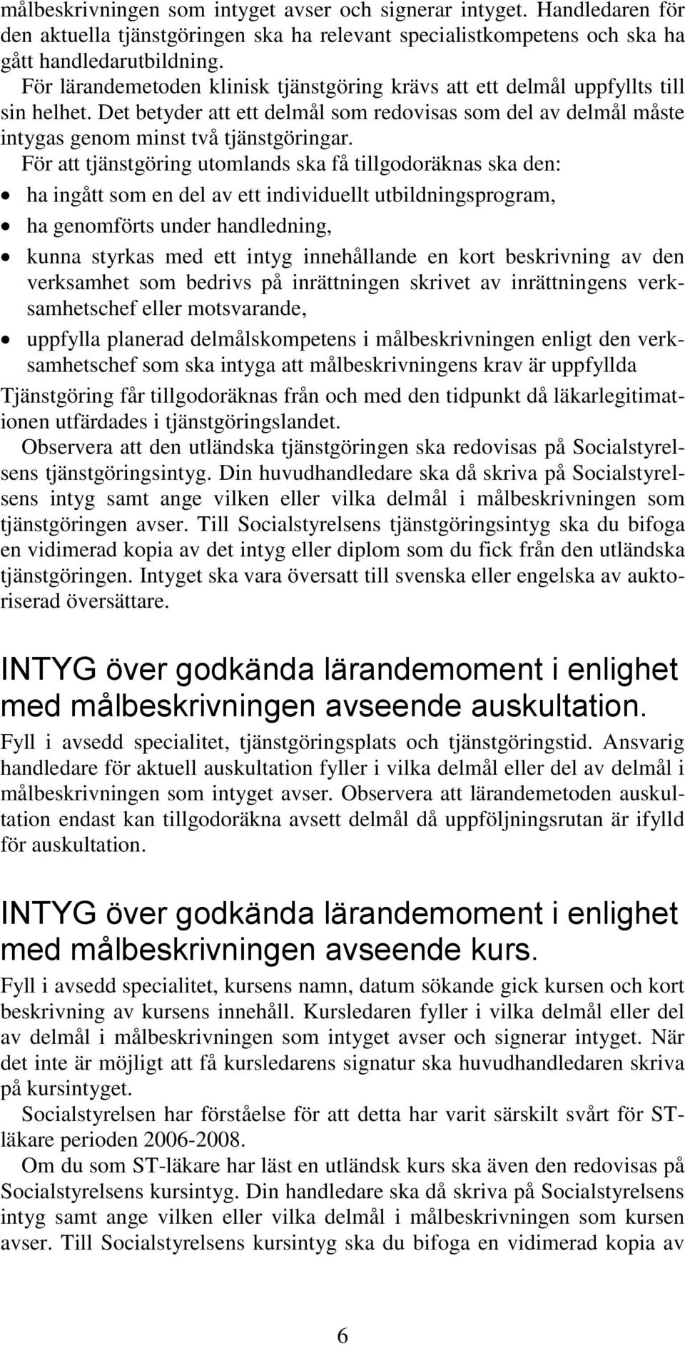 För att tjänstgöring utomlands ska få tillgodoräknas ska den: ha ingått som en del av ett individuellt utbildningsprogram, ha genomförts under handledning, kunna styrkas med ett intyg innehållande en