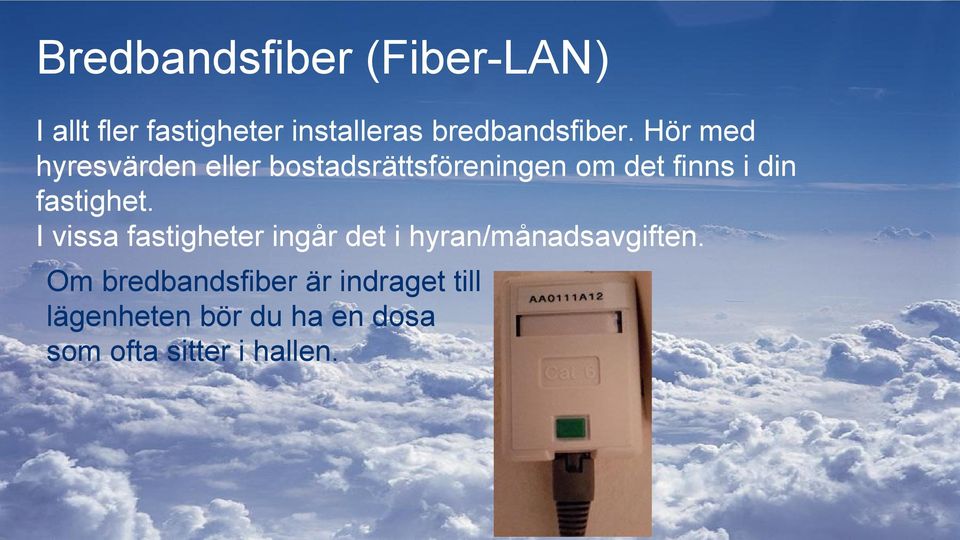 Hör med hyresvärden eller bostadsrättsföreningen om det finns i din