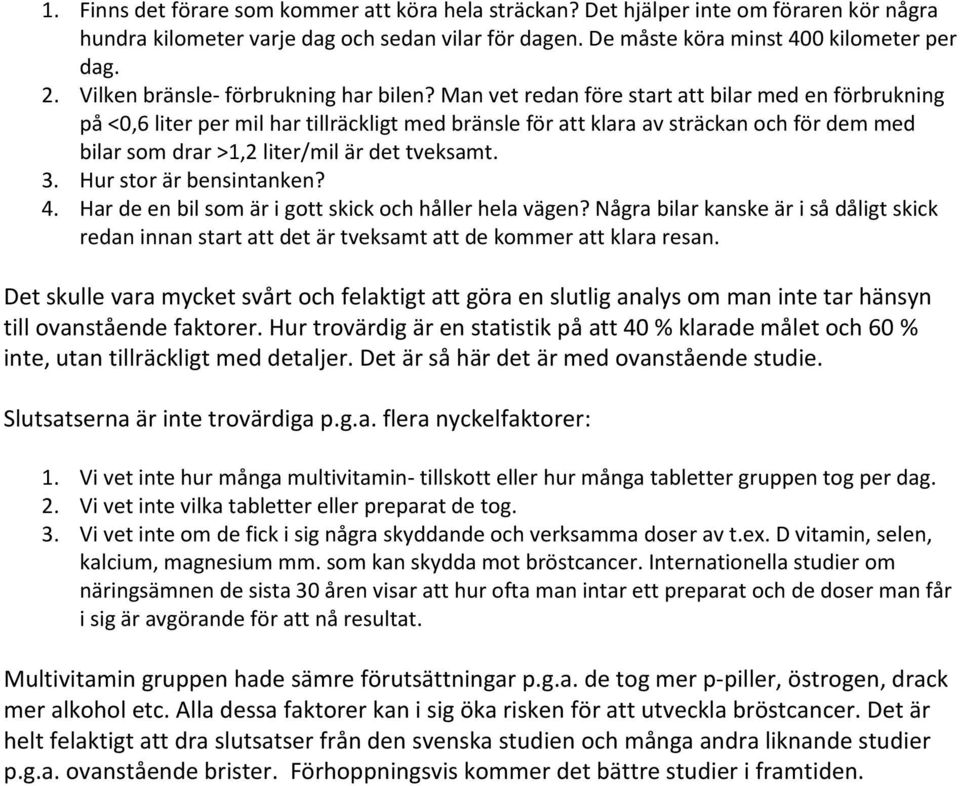 Man vet redan före start att bilar med en förbrukning på <0,6 liter per mil har tillräckligt med bränsle för att klara av sträckan och för dem med bilar som drar >1,2 liter/mil är det tveksamt. 3.