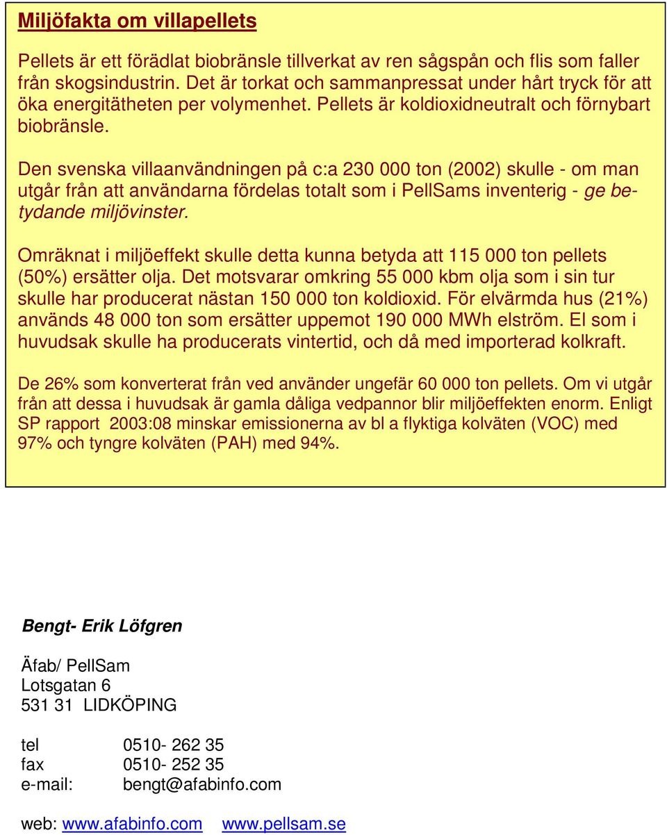 Den svenska villaanvändningen på c:a 230 000 ton (2002) skulle - om man utgår från att användarna fördelas totalt som i PellSams inventerig - ge betydande miljövinster.