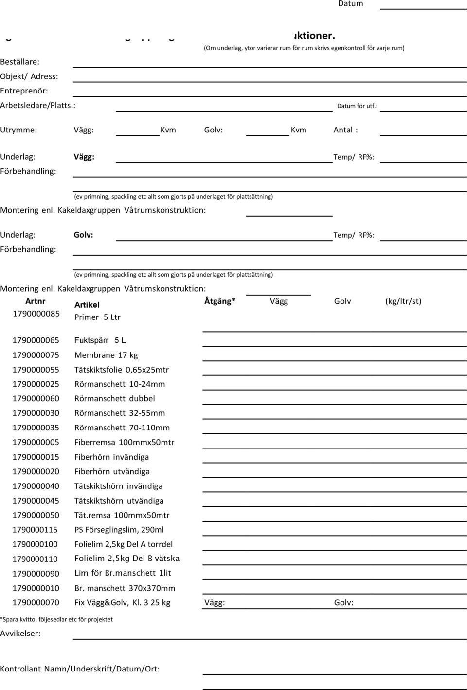 : Utrymme: Vägg: Kvm Golv: Kvm Antal : Underlag: Vägg: Temp/ RF%: Förbehandling: (ev primning, spackling etc allt som gjorts på underlaget för plattsättning) Montering enl.