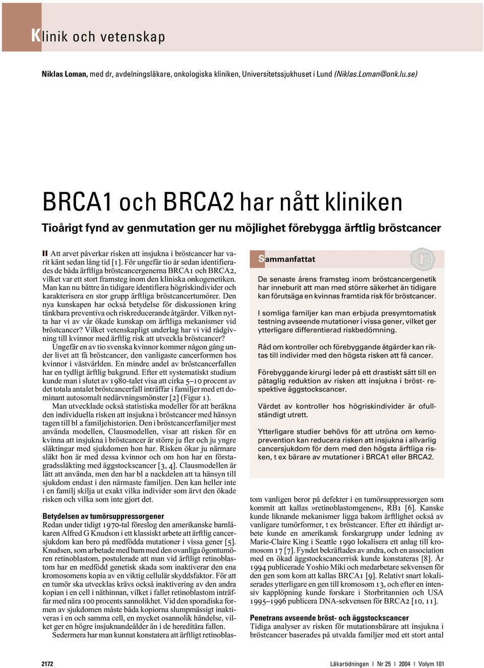 [1]. För ungefär tio år sedan identifierades de båda ärftliga bröstcancergenerna BRCA1 och BRCA2, vilket var ett stort framsteg inom den kliniska onkogenetiken.