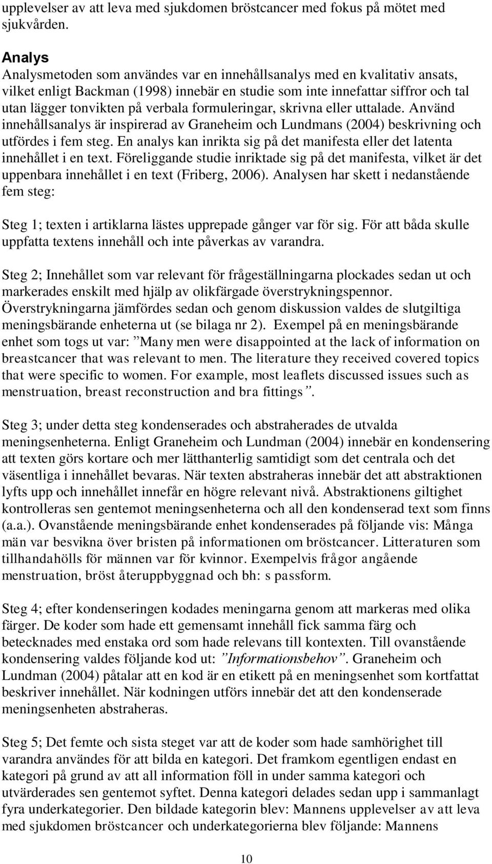 formuleringar, skrivna eller uttalade. Använd innehållsanalys är inspirerad av Graneheim och Lundmans (24) beskrivning och utfördes i fem steg.