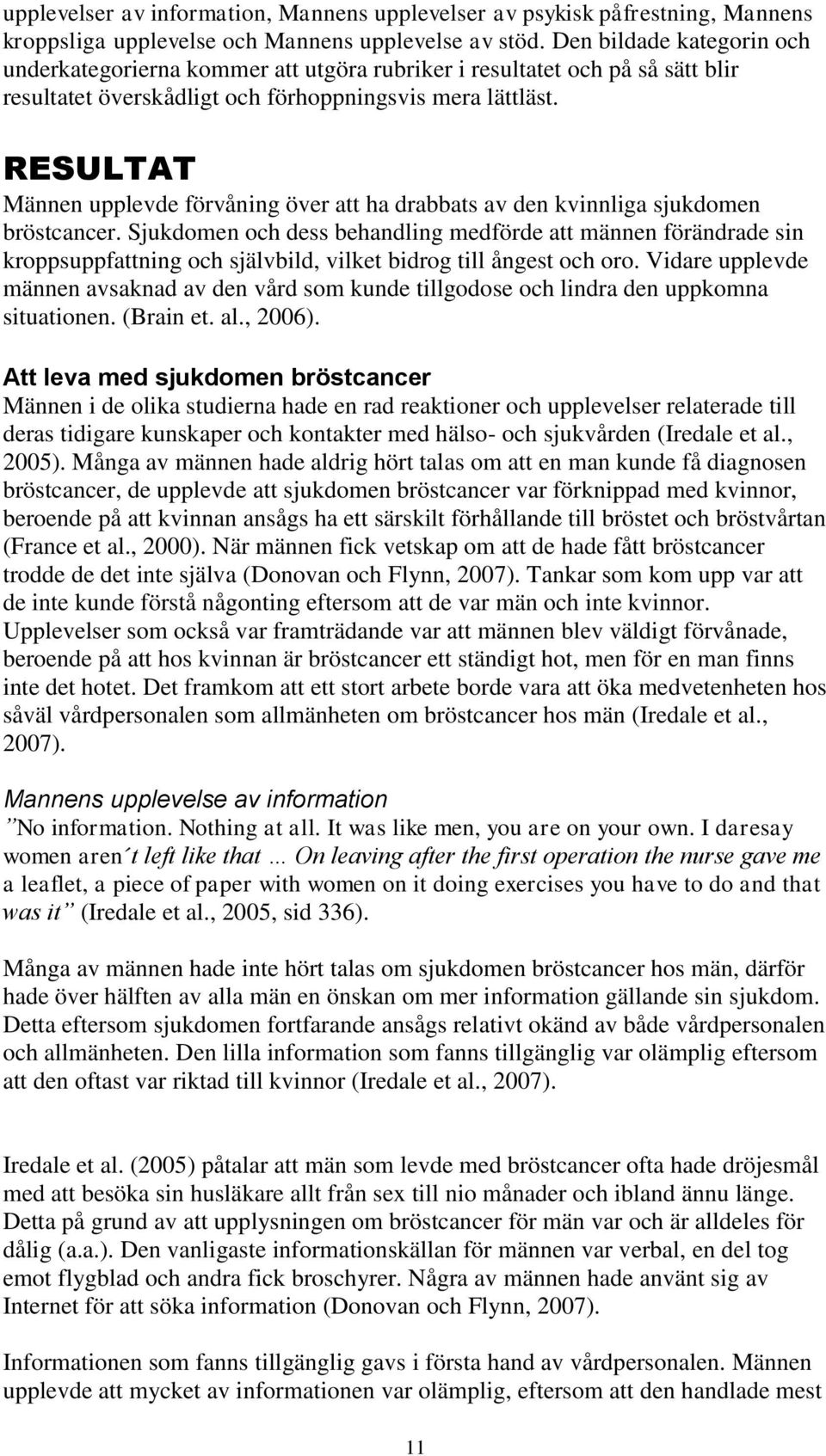 RESULTAT Männen upplevde förvåning över att ha drabbats av den kvinnliga sjukdomen bröstcancer.