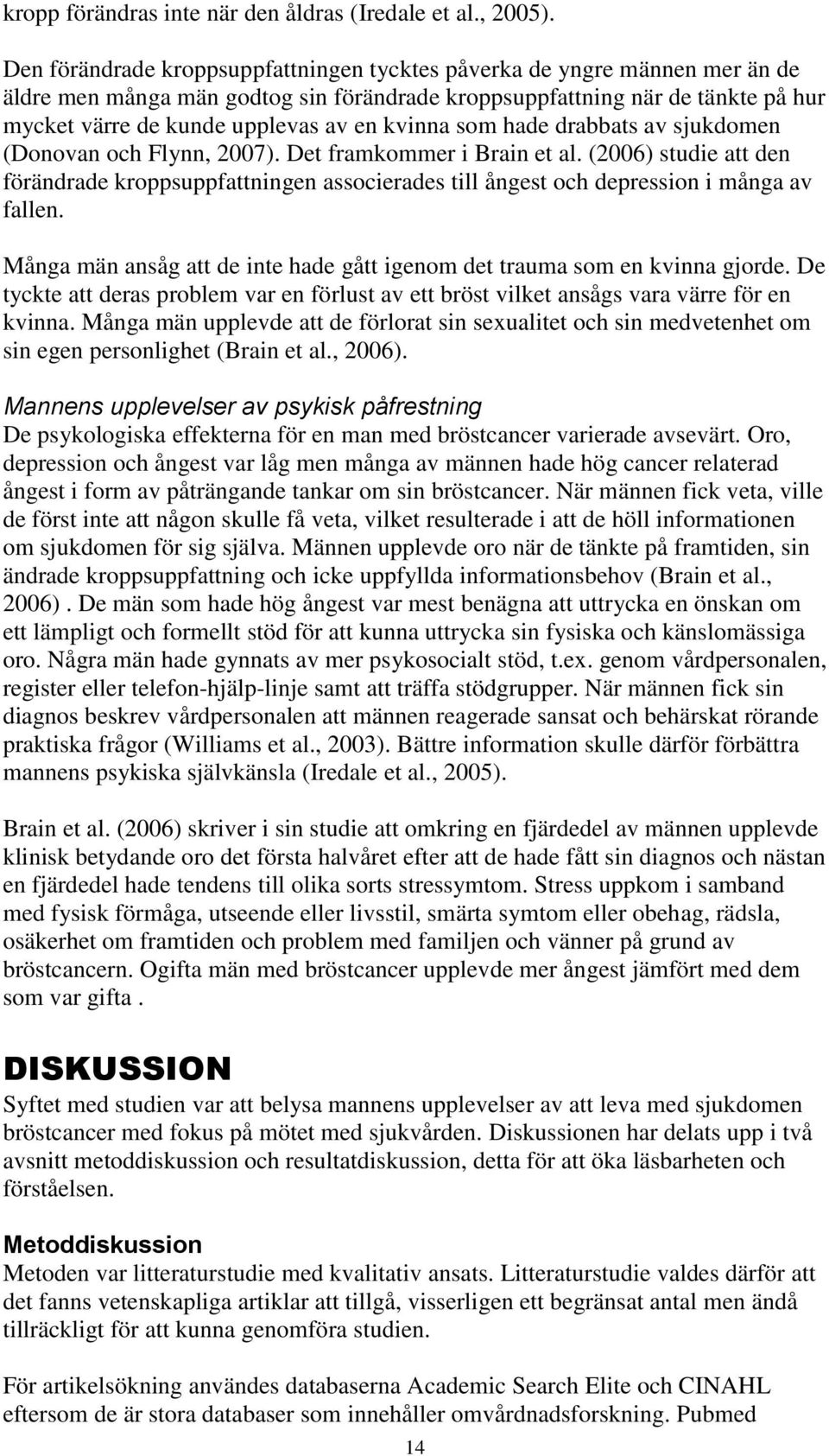kvinna som hade drabbats av sjukdomen (Donovan och Flynn, 27). Det framkommer i Brain et al.