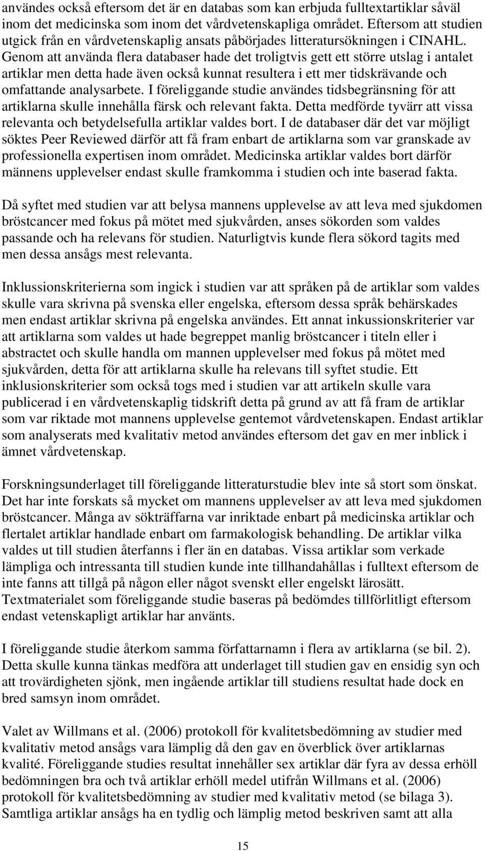 Genom att använda flera databaser hade det troligtvis gett ett större utslag i antalet artiklar men detta hade även också kunnat resultera i ett mer tidskrävande och omfattande analysarbete.