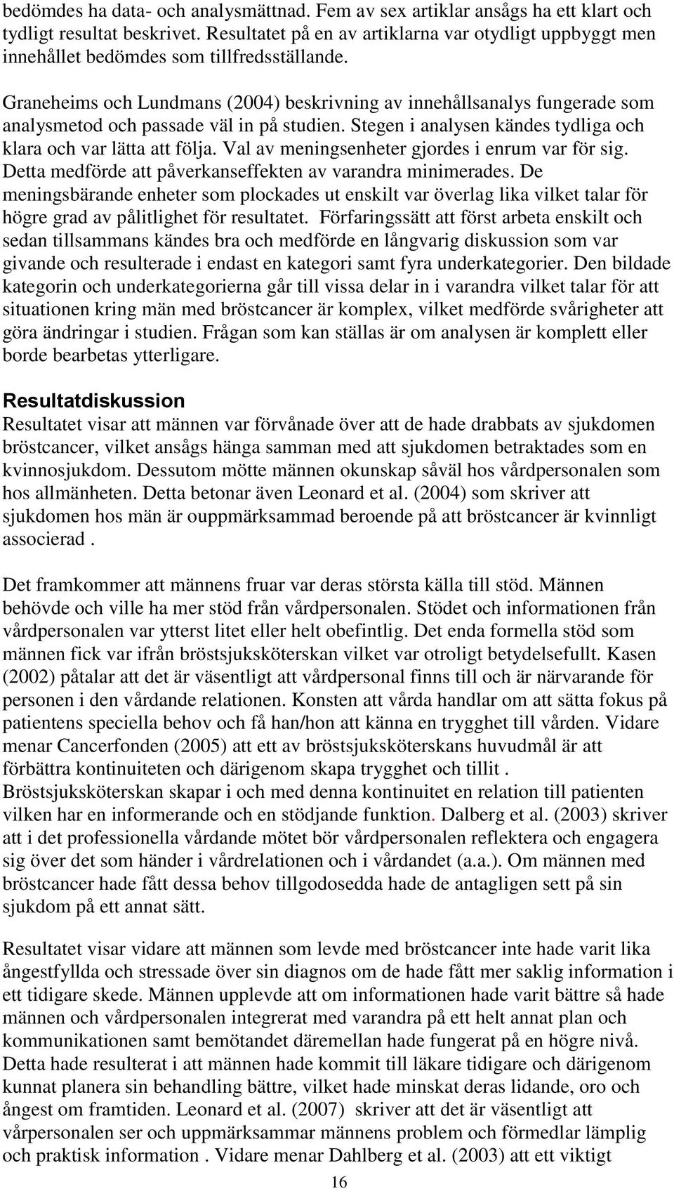 Graneheims och Lundmans (24) beskrivning av innehållsanalys fungerade som analysmetod och passade väl in på studien. Stegen i analysen kändes tydliga och klara och var lätta att följa.