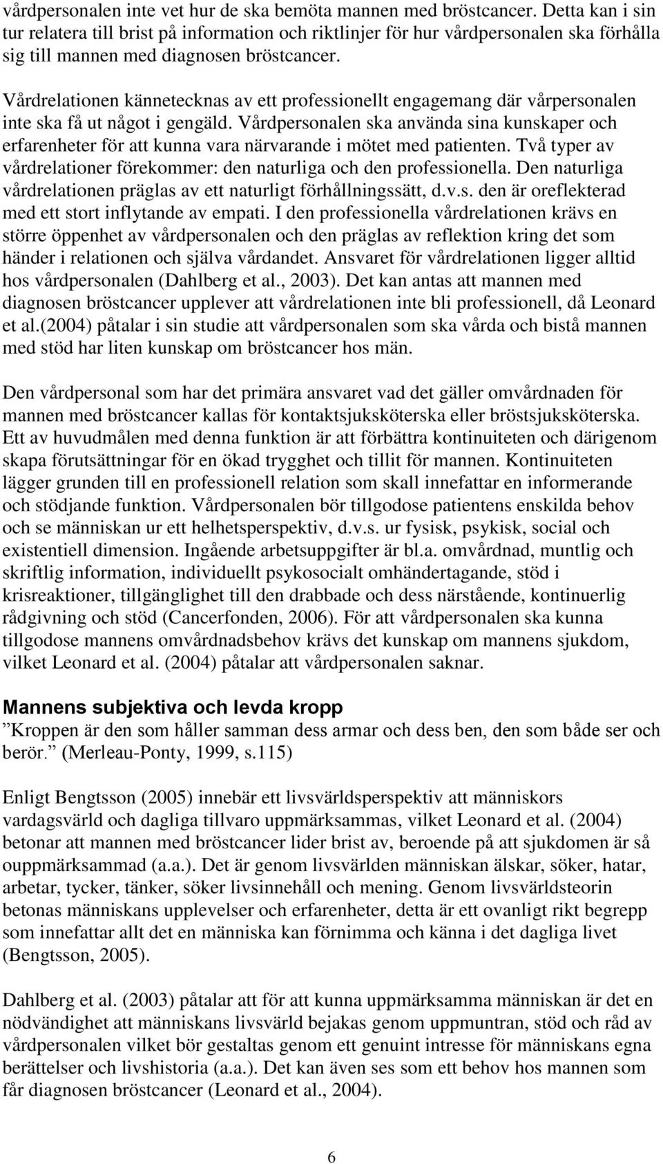 Vårdrelationen kännetecknas av ett professionellt engagemang där vårpersonalen inte ska få ut något i gengäld.