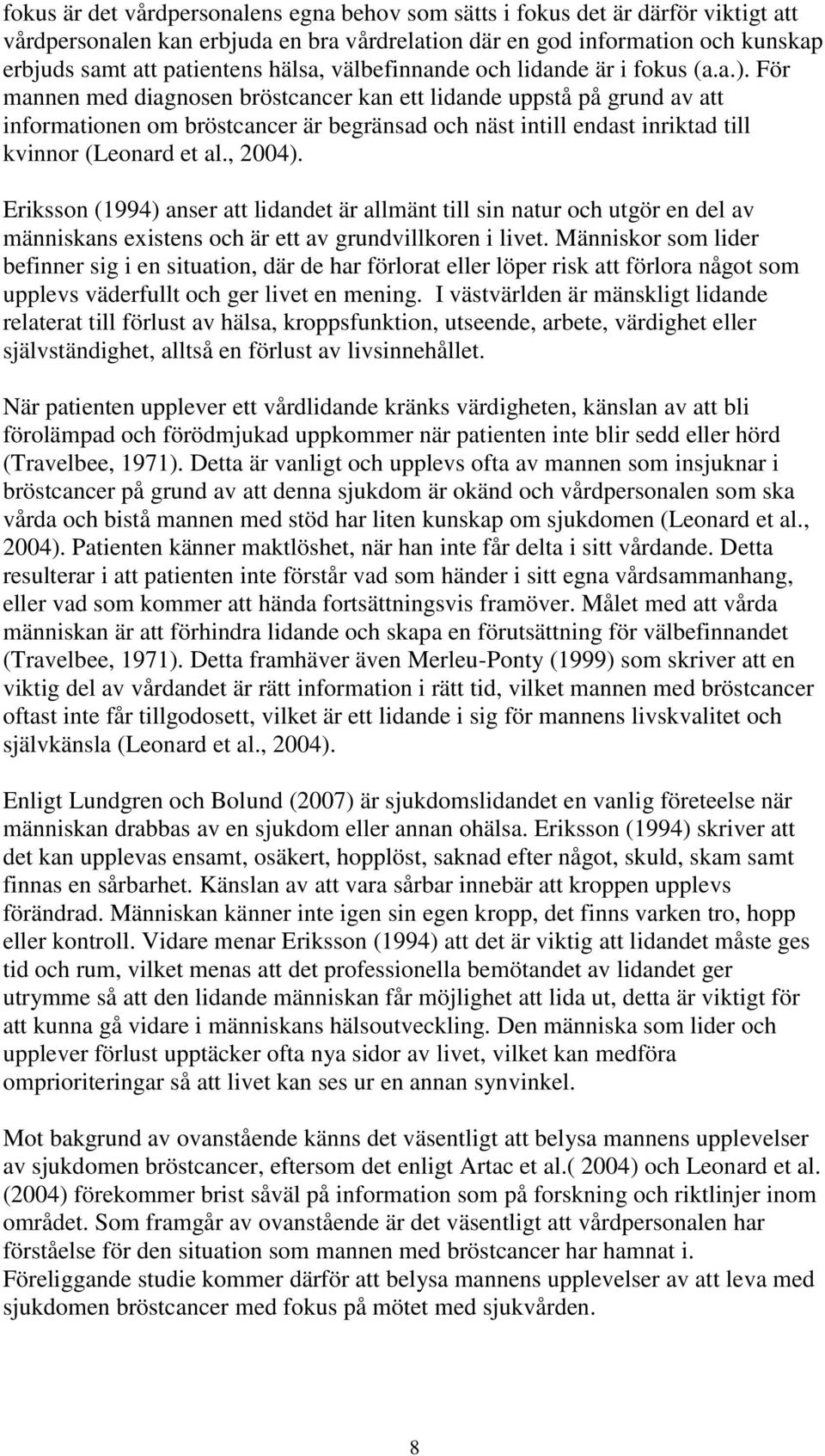 För mannen med diagnosen bröstcancer kan ett lidande uppstå på grund av att informationen om bröstcancer är begränsad och näst intill endast inriktad till kvinnor (Leonard et al., 24).