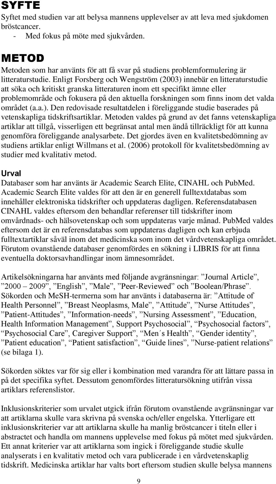 Enligt Forsberg och Wengström (23) innebär en litteraturstudie att söka och kritiskt granska litteraturen inom ett specifikt ämne eller problemområde och fokusera på den aktuella forskningen som