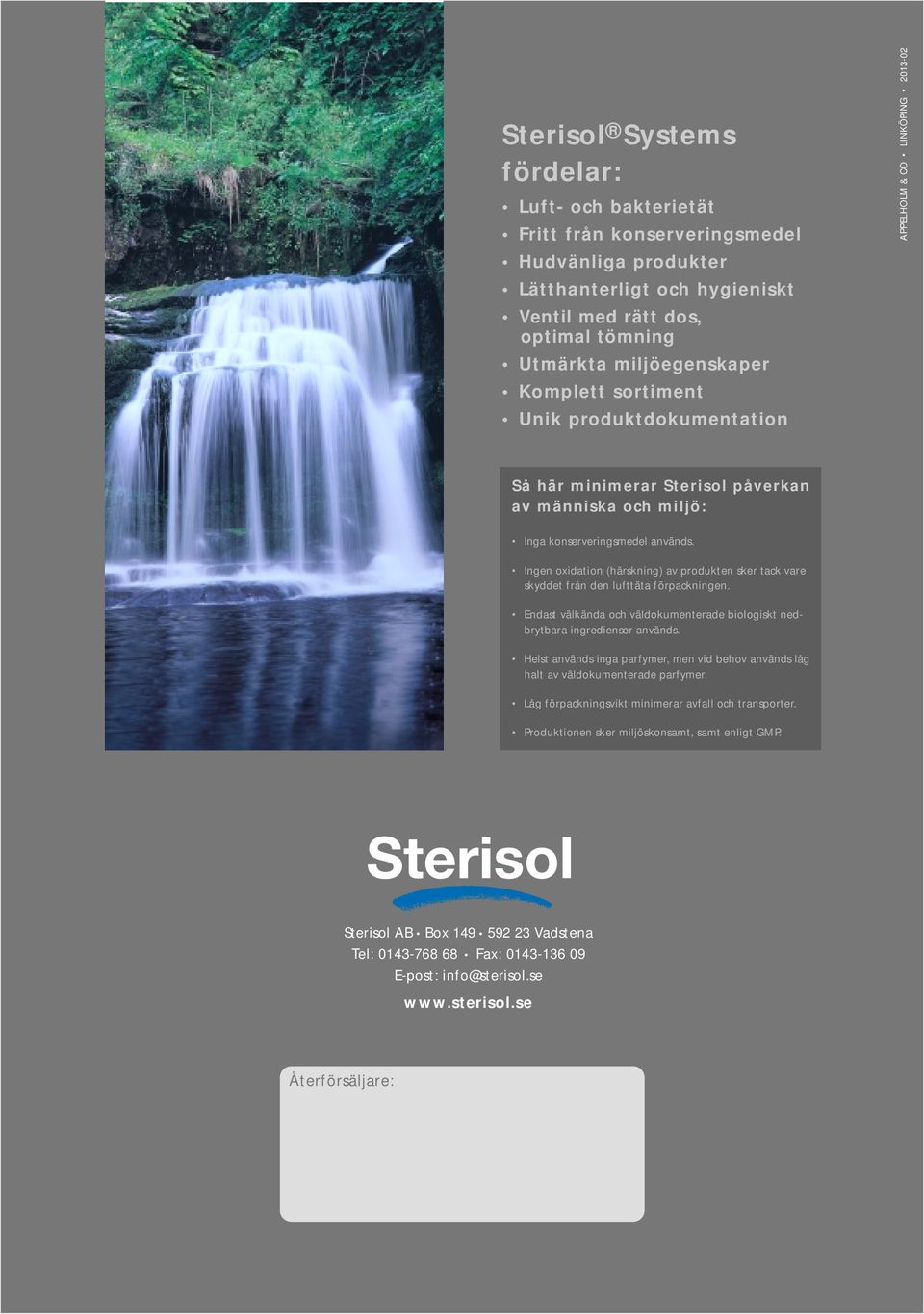 Ingen oxidation (härskning) av produkten sker tack vare skyddet från den lufttäta förpackningen. Endast välkända och väldokumenterade biologiskt nedbrytbara ingredienser används.