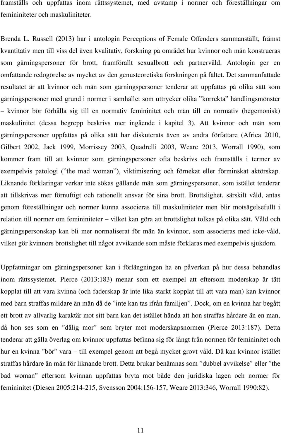 gärningspersoner för brott, framförallt sexualbrott och partnervåld. Antologin ger en omfattande redogörelse av mycket av den genusteoretiska forskningen på fältet.