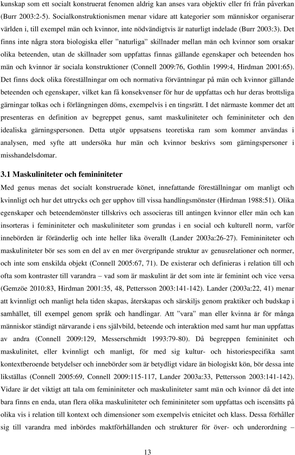 Det finns inte några stora biologiska eller naturliga skillnader mellan män och kvinnor som orsakar olika beteenden, utan de skillnader som uppfattas finnas gällande egenskaper och beteenden hos män