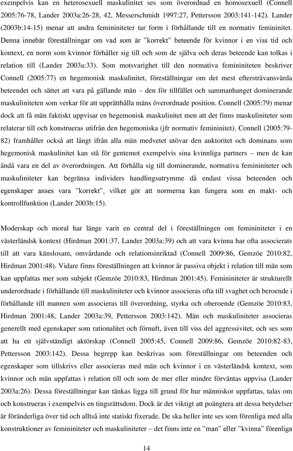 Denna innebär föreställningar om vad som är korrekt beteende för kvinnor i en viss tid och kontext, en norm som kvinnor förhåller sig till och som de själva och deras beteende kan tolkas i relation