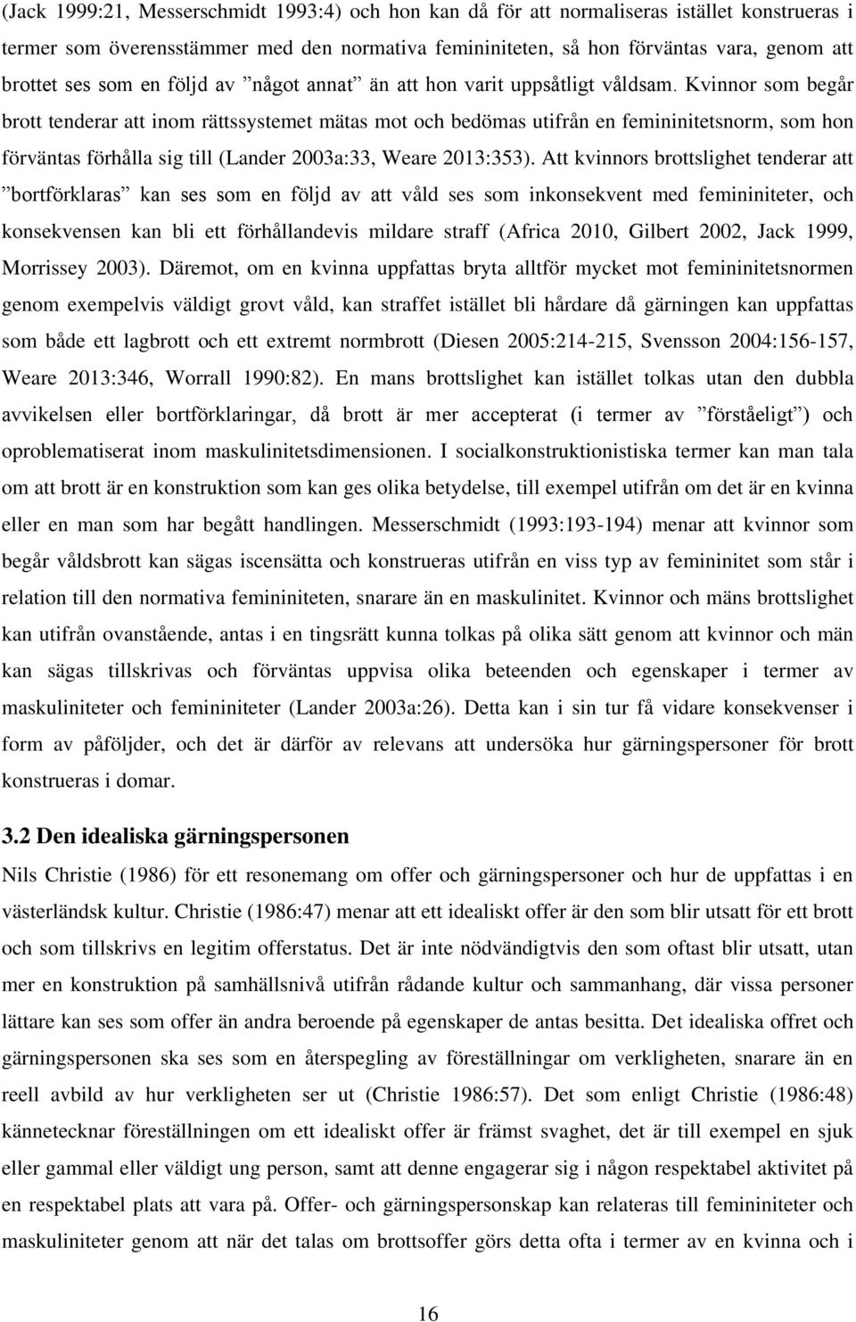 Kvinnor som begår brott tenderar att inom rättssystemet mätas mot och bedömas utifrån en femininitetsnorm, som hon förväntas förhålla sig till (Lander 2003a:33, Weare 2013:353).