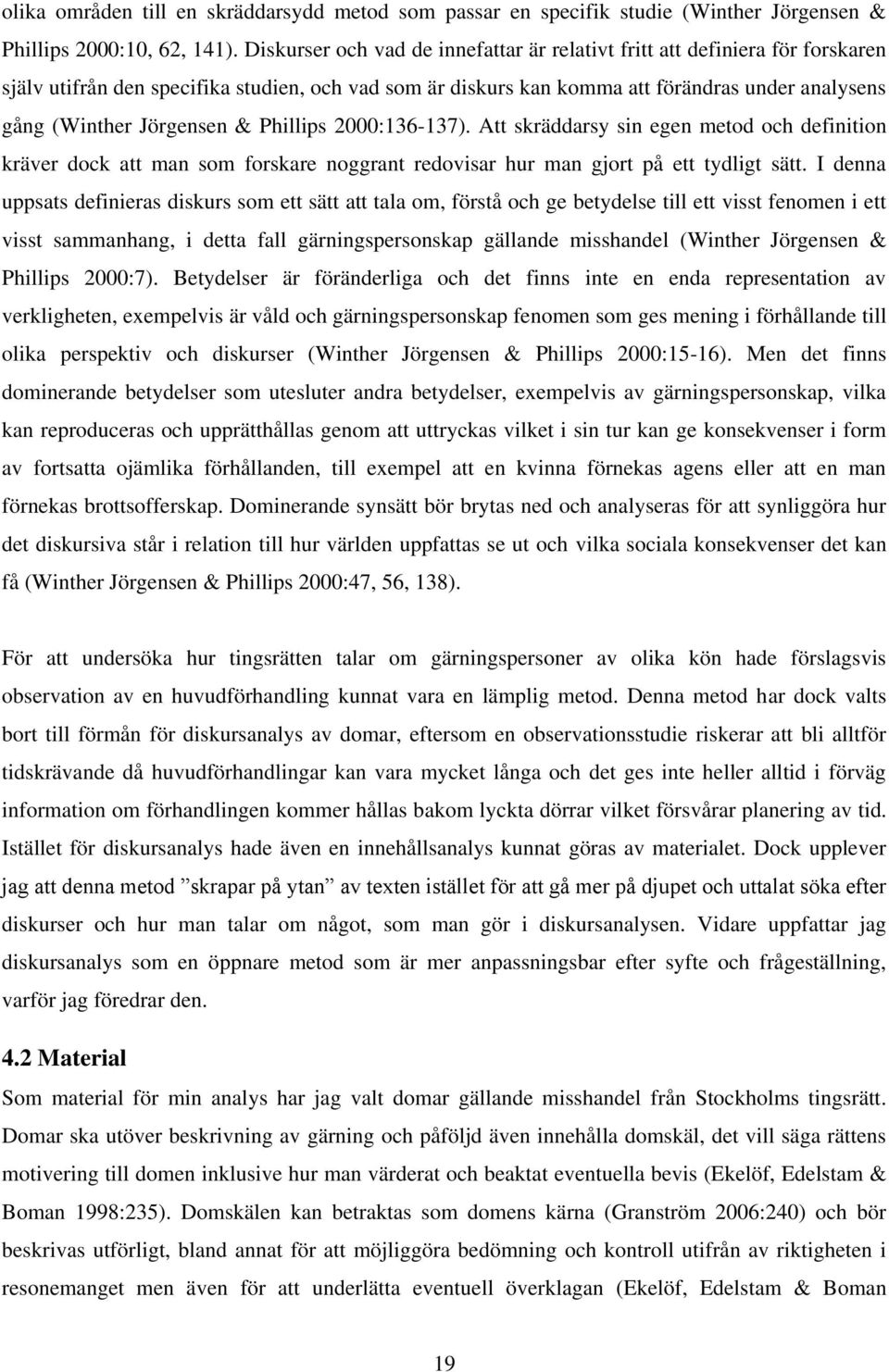 Jörgensen & Phillips 2000:136-137). Att skräddarsy sin egen metod och definition kräver dock att man som forskare noggrant redovisar hur man gjort på ett tydligt sätt.