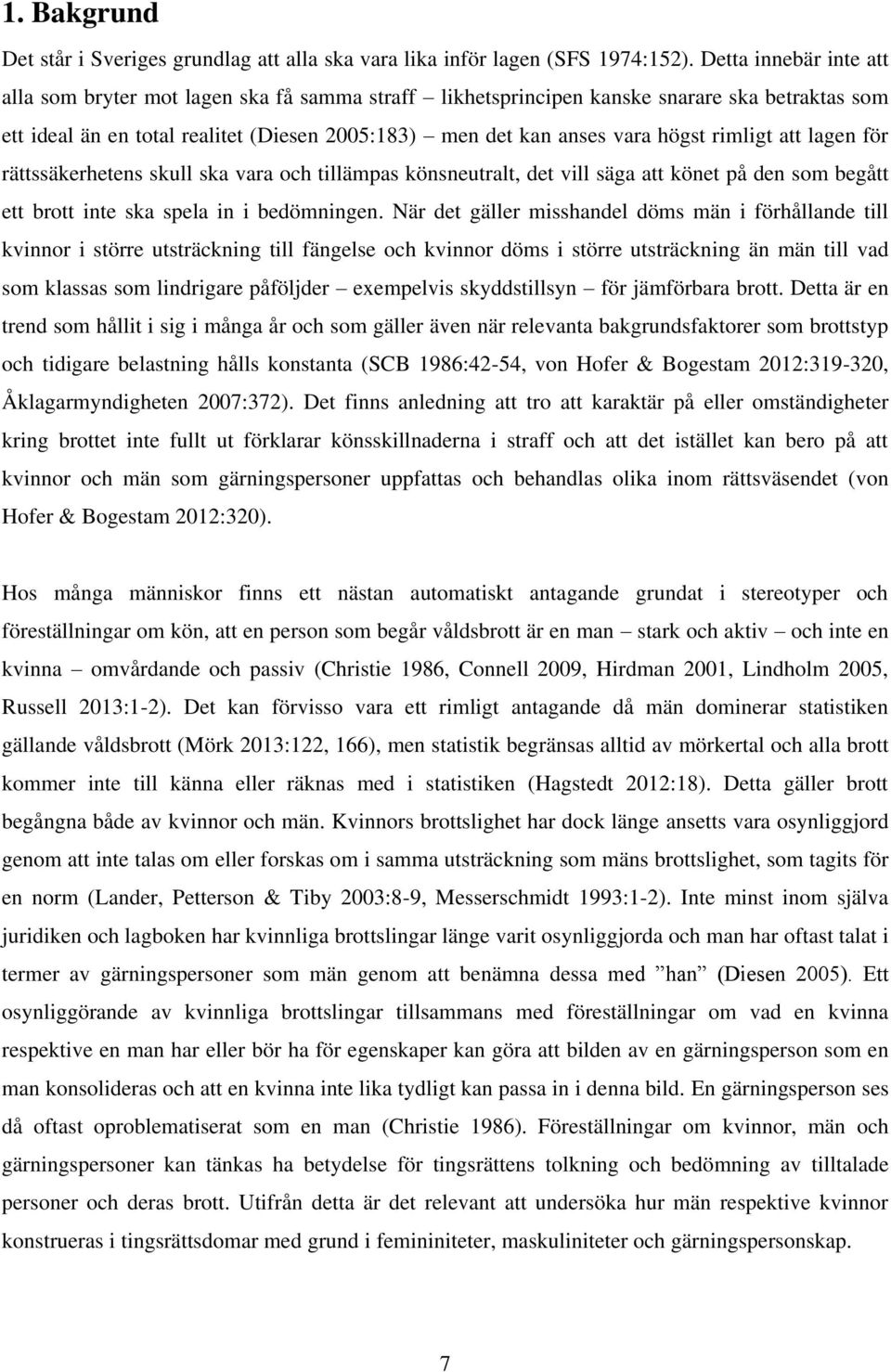 rimligt att lagen för rättssäkerhetens skull ska vara och tillämpas könsneutralt, det vill säga att könet på den som begått ett brott inte ska spela in i bedömningen.