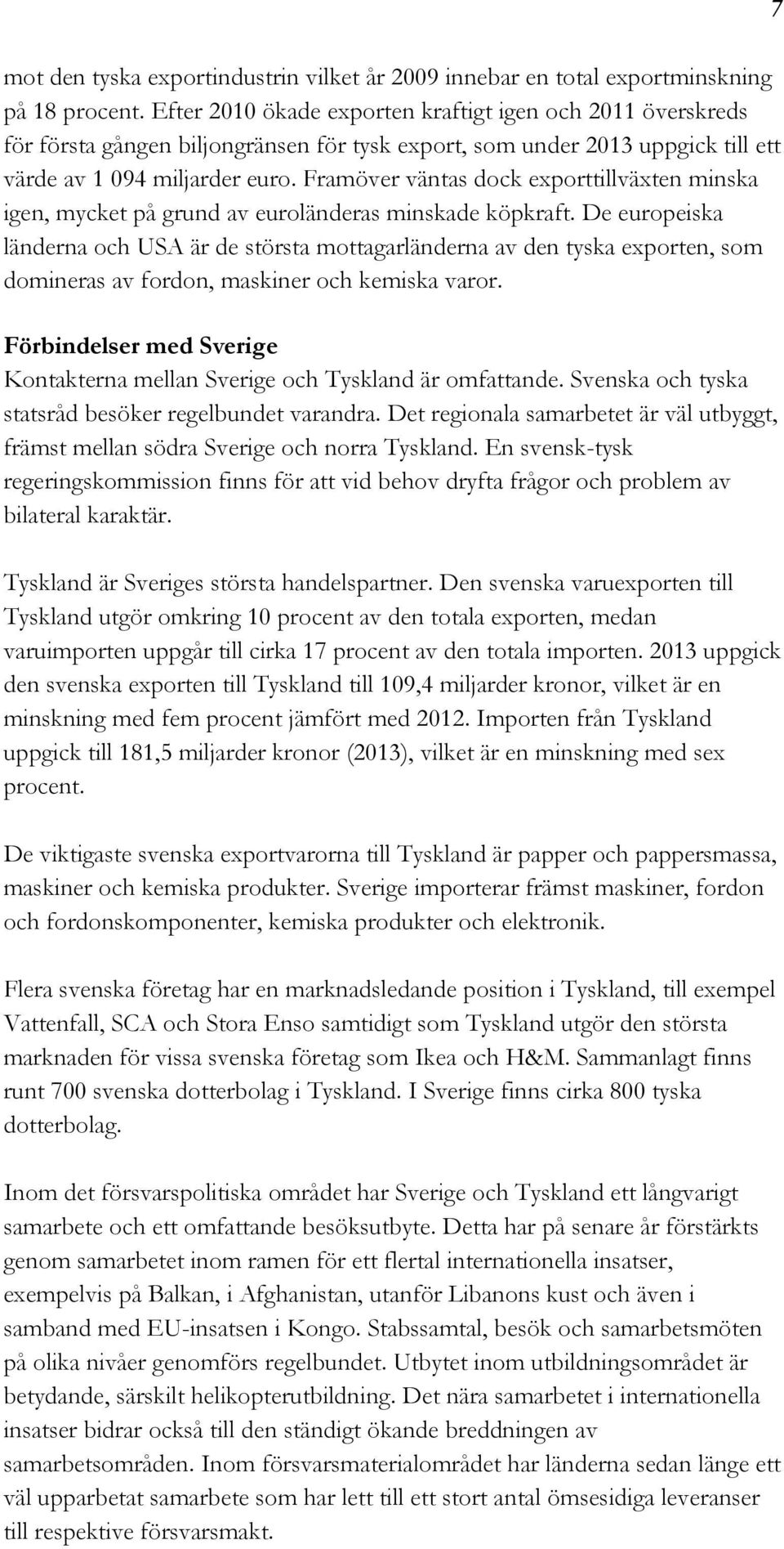 Framöver väntas dock exporttillväxten minska igen, mycket på grund av euroländeras minskade köpkraft.